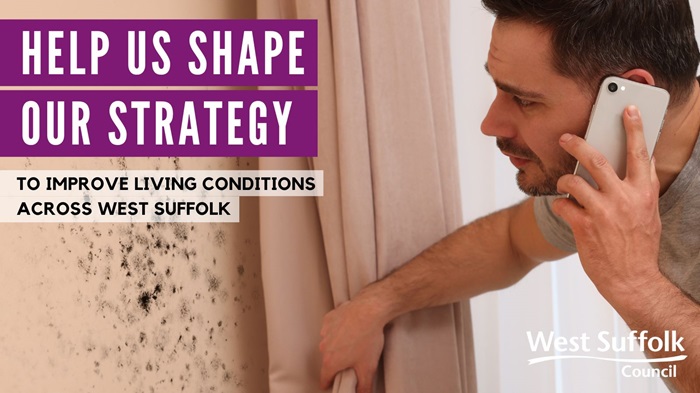 Living conditions: The image shows a man looking at some mould on his wall. The text reads Help us shape our strategy to improve living conditions across West Suffolk. The council logo features